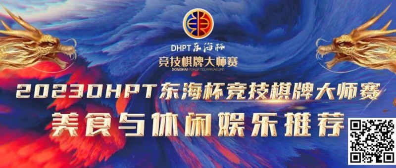 【WPT扑克】赛事服务丨2023DHPT东海杯®竞技棋牌大师赛美食与休闲娱乐推荐