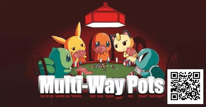 【WPT扑克】多人底池需要做出的「 7 」个战术调整